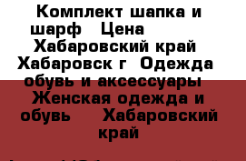 Комплект шапка и шарф › Цена ­ 1 800 - Хабаровский край, Хабаровск г. Одежда, обувь и аксессуары » Женская одежда и обувь   . Хабаровский край